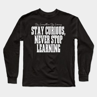 Stay Curious, Never Stop Learning Long Sleeve T-Shirt